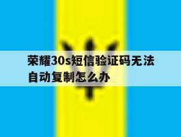 包含荣耀30s短信验证码无法自动复制怎么办的词条