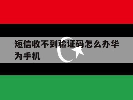 短信收不到验证码怎么办华为手机