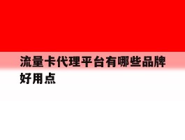 流量卡代理平台有哪些品牌好用点