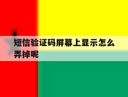 短信验证码屏幕上显示怎么弄掉呢