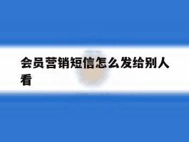会员营销短信怎么发给别人看