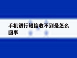 手机银行短信收不到是怎么回事
