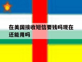 在美国接收短信要钱吗现在还能用吗