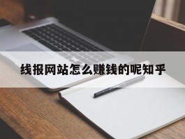 线报网站怎么赚钱的呢知乎的简单介绍