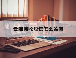云端接收短信怎么关闭