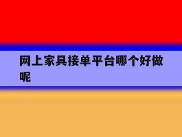 网上家具接单平台哪个好做呢