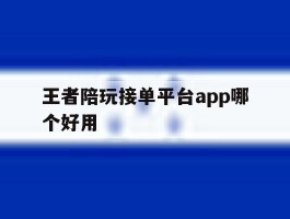 王者陪玩接单平台app哪个好用