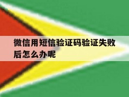 微信用短信验证码验证失败后怎么办呢