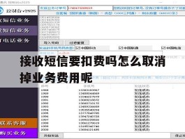 包含接收短信要扣费吗怎么取消掉业务费用呢的词条
