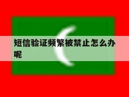 短信验证频繁被禁止怎么办呢