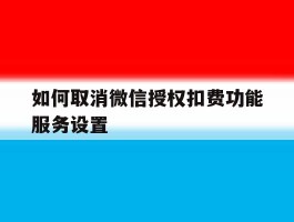 如何取消微信授权扣费功能服务设置