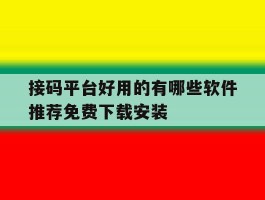 接码平台好用的有哪些软件推荐免费下载安装的简单介绍