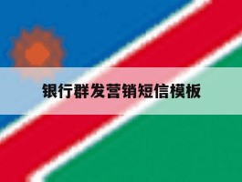 银行群发营销短信模板