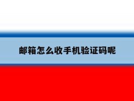 邮箱怎么收手机验证码呢
