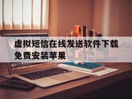 虚拟短信在线发送软件下载免费安装苹果的简单介绍